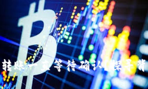 为什么你的imToken转账一直等待确认？探寻背后的秘密与解决方案