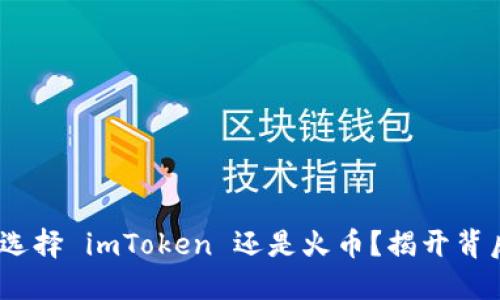 在数字货币世界中，选择 imToken 还是火币？揭开背后的秘密与选择理由