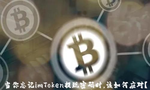 
当你忘记imToken提现密码时，该如何应对？