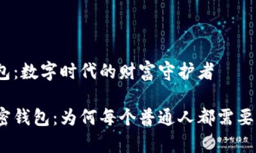 加密钱包：数字时代的财富守护者

解密加密钱包：为何每个普通人都需要拥有它？