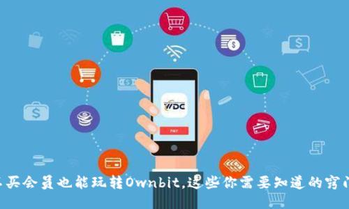 不买会员也能玩转Ownbit，这些你需要知道的窍门！