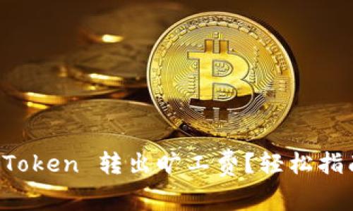 如何通过 imToken 转出旷工费？轻松指南与注意事项