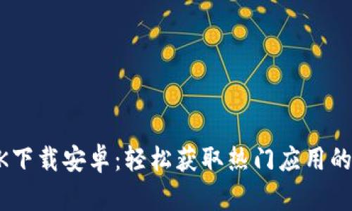 揭秘BTOK下载安卓：轻松获取热门应用的终极指南