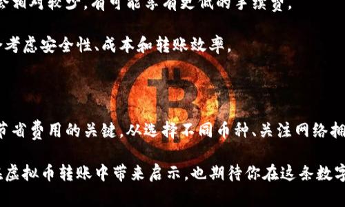   虚拟币转钱包：费用解析与省钱攻略，让你的每一笔交易更划算！ / 

 guanjianci 虚拟币, 钱包, 转账费用, 省钱技巧 /guanjianci 

虚拟币转钱包的基本概念

随着数字资产的普及，越来越多的人开始关注虚拟币的使用与交易。在这个过程中，将虚拟币从一个钱包转移到另一个钱包，是不可避免的一步。然而，很多新手用户可能会问：虚拟币转钱包的费用大吗？这个问题的答案并不是简单的“是”或“否”。

首先，我们需要了解虚拟币的转账过程通常涉及到区块链的费用。每当你进行一笔转账，网络都会收取一定的手续费，这笔手续费可以被视作你使用区块链网络进行交易的成本。不同的虚拟币、不同的交易时间和区块链的拥堵程度都会影响这笔费用。

手续费的影响因素

说到虚拟币转账的费用，我们要考虑的第一个因素就是所使用的虚拟币类型。比特币、以太坊等主流币的手续费通常较高，因为它们的网络使用频率也相对较高。而一些较小的数字货币，因其交易量较小，手续费往往会稍微便宜一些。

其次，区块链网络的拥堵程度也会直接影响转账费用。在网络繁忙时，为了确保交易能被及时确认，用户往往需要支付更高的手续费。这种情况下，即使是同一种虚拟币，用户的转账成本也会有显著差异。因此，在选择转账时间上，用户可以适当观察网络状况，选择比较空闲的时段进行转账，这样能够有效节省费用。

不同币种的手续费对比

以比特币为例，其转账手续费波动较大，依赖于网络活动量。在繁忙时段，手续费甚至可能高达数十美元。而以太坊的手续费同样受网络拥堵影响，曾一度达到每笔交易数百美元的高峰。相比之下，链上手续费相对较低的一些新兴币种，如Litecoin或Ripple，则给用户提供了更为优惠的转账选项。

除了手续费，用户也需要了解“矿工费”的概念。在虚拟币的转账过程中，矿工是对区块链网络提供支持的个体，他们通过解决复杂的数学问题来验证交易并将其记录在区块链上。矿工会根据手续费的高低决定优先处理哪些交易。因此，合理设置你的矿工费，可以在一定程度上影响转账时间和费用。

转账工具与平台的费用差异

除了虚拟币本身的转账费用，选择不同的钱包应用或交易平台也会产生费用差异。一些交易所为了吸引用户，可能会对转账费用进行补贴。此时，用户可以通过选择符合自己需求和预算的平台来减少转账成本。

此外，某些钱包还提供了可调节手续费的功能。这种灵活性使得用户可以根据自己的需求，决定是优先考虑到账时间还是手续费的高低。对于那些希望在节省成本的同时保证转账速度的用户来说，这是一个值得考虑的选项。

如何计算和降低转账费用

计算转账费用并不复杂，许多虚拟币钱包和交易平台都提供实时手续费计算的功能。用户需要做的就是找到合适的工具，输入需要转账的金额，即可看到相应的手续费。了解了费用构成后，用户可以根据自己的需求进行合理调整。

在降低转账费用方面，有几个小技巧可以借鉴。例如，建议用户尽量避开网络高峰期进行转账。通常情况下，周末和节假日的网络活动会相对较少，有可能享有更低的手续费。

另一个有效的方法是选择低手续费的虚拟币进行转账。有些币种不仅手续费合理，而且转账速度也比较快。用户在做出选择时，要综合考虑安全性、成本和转账效率。

总结：合理规划，享受省钱的乐趣

总的来说，虚拟币转钱包的费用问题并不是固定的，它受到多种因素的影响。作为用户，合理规划，将会是我们在数字货币转账过程中节省费用的关键。从选择不同币种、关注网络拥堵状态，到灵活使用各种转账工具，每一步都是在为我们的数字资产保驾护航。

在这个日益数字化的时代，掌握虚拟币的转账技巧，不仅可以帮助我们减少成本，还能更好地把握投资前景。希望上述分享能够对你在虚拟币转账中带来启示，也期待你在这条数字财路上越走越远，得到更加丰厚的回报！