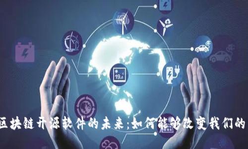 探索区块链开源软件的未来：如何能够改变我们的生活？
