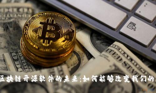 探索区块链开源软件的未来：如何能够改变我们的生活？