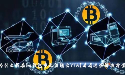 为什么我在im钱包中无法转出YTA？看看这些解决方案！