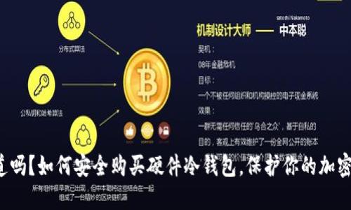 你知道吗？如何安全购买硬件冷钱包，保护你的加密资产！