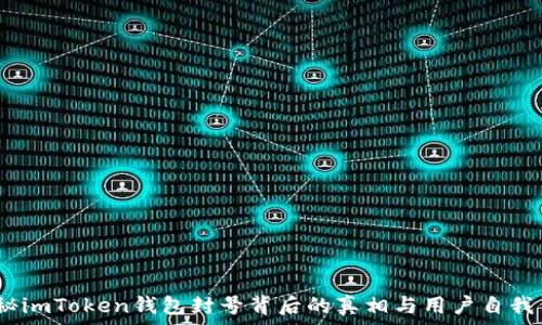   
不怕！揭秘imToken钱包封号背后的真相与用户自我保护技巧