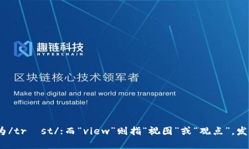 “Trustview”这个词可以按字面读作“特拉斯特·维尤”。其中，“Trust”是“信任”的意思，发音为/trʌst/；而“view”则指“视图”或“观点”，发音为/vjuː/。整体的发音可以理解为“特拉斯特·维尤”。如果你还有其他问题，欢迎继续提问！