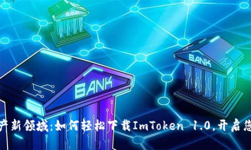 探索数字资产新领域：如何轻松下载ImToken 1.0，开启您的加密之旅
