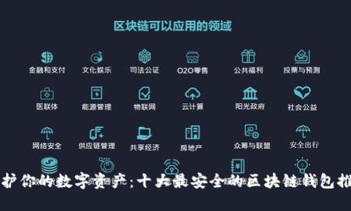 保护你的数字资产：十大最安全的区块链钱包推荐