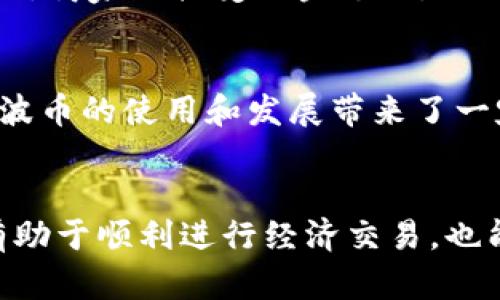  波币——神秘货币的背后，你了解吗？/  

 guanjianci 波币,货币,国家,金融/ guanjianci 

波币的基本认识
关于波币，许多人可能会问它是哪个国家的货币以及它的发音。这种货币实际上是欧洲国家波兰（Poland）所使用的货币单位，其法定名称为“兹罗提”（Zloty），而波币则是它的一种通俗称谓。

波币的发音
波币在中文中读作“bō bì”。在波兰语中，兹罗提的发音为“złoty”，该词源于中世纪的金色，象征着财富与繁荣。在波兰，这种货币常常以“PLN”作为简写，有时你可能在国际交易中看到这一标志。

波兰经济与波币的历史
波兰的经济在历史长河中波澜起伏，波币作为国家的法定货币，其重要性不言而喻。波币的历史可以追溯到14世纪，当时波兰采用了名为“波兰银币”的货币。经过多个世纪的发展，兹罗提作为现代货币正式成为波兰的官方货币，并在1989年后进行了成功的货币改革。

波币的货币单位及兑换
波吕币的单位是兹罗提，每个兹罗提又分为100戈尔登（Grosz）。在现实生活中，波币通常以纸钞和硬币的形式流通，面额从1戈尔登到500兹罗提不等。在进行货币兑换时，了解当前的汇率尤其重要。每个兑换点或者银行都有可能提供不同的汇率，因此建议事先查询准确的兑换比率。

波币和国际市场的联系
随着波兰经济的逐步发展，波币在国际市场上的地位也在逐渐提升。在欧洲，波兰作为欧盟的成员国，越来越多的国际企业开始关注波币。其稳定的经济政策以及良好的商业环境，使波币在国际贸易中逐渐占据一席之地。

波币的特色和文化意义
波币不仅是一种交易工具，更承载着丰富的文化内涵。作为波兰的货币，波币上的图案和文字体现了波兰的历史、文化和民族特色。许多波币纸钞上印有重要的历史人物和地标，购买力的背后不仅是金钱的流通，更是对波兰悠久文化的传承与尊重。

如何使用波币
如果你计划前往波兰旅行，熟悉波币的使用是非常必要的。在餐厅、商场、市场等各个场合，波币都是最常用的付款方式。在大多数情况下，商家会接受现金支付，但现在许多地方也开始支持电子支付。在办理兑换波币时，可以在官方的银行、货币兑换商店进行兑换，以获得更加优惠的汇率。

波币的未来展望
波兰的经济正在蓬勃发展，波币的未来展望也引人注目。随着全球化的加速和技术的进步，货币的形式和流通方式也在不断演变。这为波币的使用和发展带来了一定的挑战，同时也提供了机遇。在数字货币和区块链技术快速发展的今天，波币在未来或许会与这些新兴技术结合，创造更多的可能性。

总结
波币作为波兰的法定货币，不仅承载着经济的意义，还代表着丰富的文化内涵和历史背景。了解波币的发音、历史以及使用方式，不仅有助于顺利进行经济交易，也能在一定程度上加深对波兰文化的理解。无论是准备前往波兰旅行，还是想了解全球经济动态，波币都是一个不可忽视的重要因素。