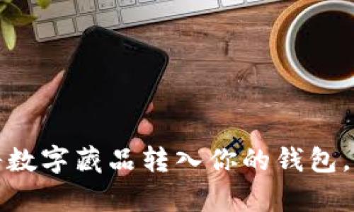 揭秘：如何轻松将数字藏品转入你的钱包，让收藏更有价值！