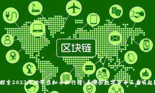 探索2023年世界虚拟币排行榜：看哪些数字货币正在崛起？