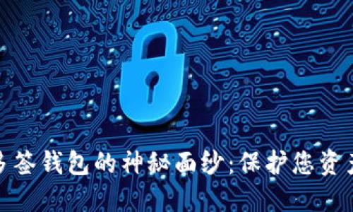 揭开区块链多签钱包的神秘面纱：保护您资产的终极选择