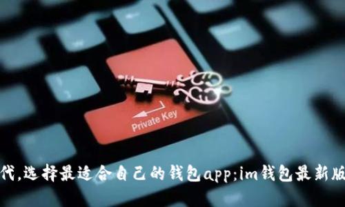 在数字时代，选择最适合自己的钱包app：im钱包最新版深度评测