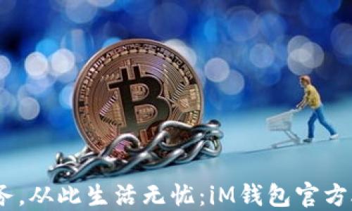 
智能管理财务，从此生活无忧：iM钱包官方APP深度评测