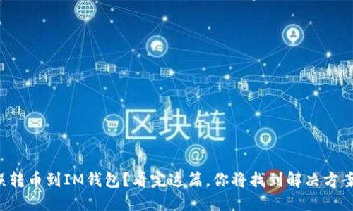 误转币到IM钱包？看完这篇，你将找到解决方案！