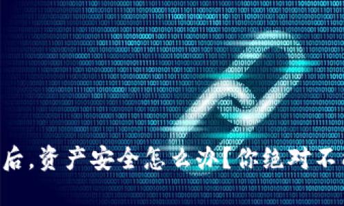 区块链钱包卸载后，资产安全怎么办？你绝对不能忽视这些风险！