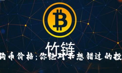 今日狗狗币价格：你绝对不想错过的投资机会！