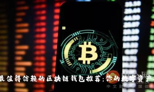 2023年最值得信赖的区块链钱包推荐：你的数字资产安全之路