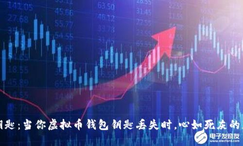 失落的钥匙：当你虚拟币钱包钥匙丢失时，心如死灰的那些时刻