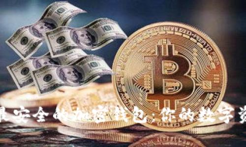 探索全球最安全的加密钱包：你的数字资产保护神