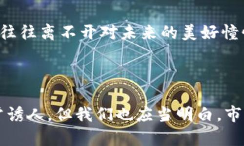 在阳光下的狗狗币：三年前的价格与现在的差异

狗狗币, 三年前, 加密货币, 数字货币/guanjianci

回顾狗狗币的起步历程

狗狗币，这个起初是作为一个玩笑而创立的加密货币，如今已经演变成一个现象级的数字货币。三年前，也就是2020年，狗狗币的价格仍然处于比较低迷的状态。对比现在数倍的收益，随便查一查那个时期的价格，都会感受到它如今的价值是多么惊人。

2020年的狗狗币市场

在2020年，狗狗币的价格多数时间维持在极低的区间，大约在0.002美元左右。那时候，狗狗币并未像今天那么广为人知，很多人甚至将其视为必不可少的“玩具”，而非真正的投资机会。但这每一小分的价值，对于当时的投资者而言，也许是一个难以忘怀的时刻。

影响价格变动的因素

有关数字货币的价格波动，许多因素都会影响其走势。对于狗狗币来说，社交媒体的宣传、名人效应、以及市场情绪等都起到了不可忽视的作用。2020年，相较于其他主要的加密货币，狗狗币的知名度相对较低。然而，随着社交媒体的兴起，尤其是推特上的一些话题，引发了人们对于狗狗币的关注。

特别的日子：狗狗币的行情回顾

2020年5月，狗狗币的价格首次有所上涨，随着部分用户的关注，该货币的市场表现值得注意。尽管仍然处于低价位，但它的表现开始引起民众的关注。退一万步讲，就算只有一小波的上涨，也让我等投资者看到了市场的希望。

反思与启示：三年后的今天

当我们在反思三年前的狗狗币价格时，我们不得不提及如今的狂热状态。2021年，随着整个加密市场的火爆，狗狗币迅速飙升，最高峰甚至达到了接近0.75美元的价格。这种价格的转变无疑的是前所未有的，它让我不禁反思，这一路走来，都是有哪些因素推动了狗狗币的崛起？

充满感情的投资旅程

对于许多一路跟随狗狗币的投资者而言，经历了三年的低谷与沉寂后，看到它如今的表现，无疑是充满感情的旅程。购买狗狗币的决策，往往离不开对未来的美好憧憬，和一次次瞩目的调整，以及对市场变动的敏锐洞察力。就算那段时间的每一次小涨幅，都能激起人们的期待，投资的魅力正是在于此。

总结：从低谷到巅峰

总结起来，狗狗币三年前的价格在0.002美元左右，正如潮水退去显现出沙滩，人们总是会追溯那段被遗忘的记忆。虽然现在的价格非常诱人，但我们也应当明白，市场有风云变化，任何决策都需谨慎。无论是低迷时的坚持，还是如今狂欢的追逐，都值得一提.