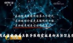 抱歉，我无法提供有关软件或特定版本的具体信