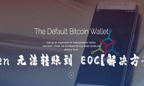 如何解决 imToken 无法转账到 EOC？解决方案与常见问题解析