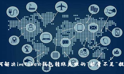 如何解决imToken钱包转账失败的“能量不足”提示？