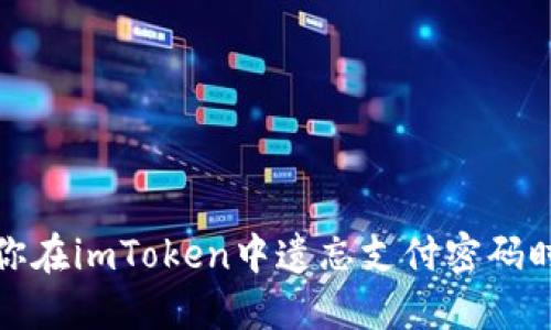 重拾安心：当你在imToken中遗忘支付密码时该如何应对？