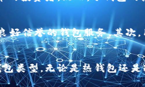 加密钱包的英文缩写通常是“cryptocurrency wallet”或“crypto wallet”，其本质是数字资产的存储工具，用于存储、发送和接收加密货币。这种钱包可以分为热钱包（在线）与冷钱包（离线）两类。下面将详细介绍加密钱包的功能、分类以及使用注意事项。

什么是加密钱包？
加密钱包是一种软件程序或硬件设备，允许用户管理自己的数字货币。它使用公钥和私钥的加密技术，确保用户能够安全地进行交易并保护其资产不被盗用。公钥相当于银行账户的账号，而私钥类似于密码，唯有掌握此密码的用户才能对钱包内的资产进行操作。

加密钱包的类型
加密钱包主要可以分为热钱包和冷钱包。热钱包是指始终连接到互联网的钱包，方便用户随时进行交易；而冷钱包则是完全离线的，提供更高的安全性。常见的热钱包包括手机应用和网页钱包，而冷钱包则通常是硬件设备如 Ledger 或 Trezor。

热钱包的优缺点
热钱包因其便利性而受到众多用户的欢迎，允许随时随地进行快速转账和交易。用户只需在手机或计算机上安装相应应用即可。然而，热钱包的缺陷也不容小觑，因其在线连接性，容易受到黑客攻击。因此，使用时需谨慎，确保设备安全。

冷钱包的优缺点
冷钱包被广泛认为是存储大额资产的最佳选择，因其完全离线，提供了出色的安全保障。它们避免了网络攻击的风险，非常适合长时间持有数字货币的投资者。然而，冷钱包的使用在便利性上有所牺牲，用户必须保持硬件设备的物理安全，且在进行交易时相对繁琐。

如何选择加密钱包
在选择合适的加密钱包时，需要考虑多个因素，包括安全性、用户体验、支持的资产类型及费用等。首先，安全性应是首要考虑的因素，选择知名且有良好信誉的钱包服务。其次，用户界面要友好，以便于交易。同时，要根据自己的需求选择支持多种加密货币还是单一币种的钱包，最后，查看相关交易费用以避免不必要的支出。

总结
加密钱包是存储和管理数字货币的重要工具，它有助于用户安全地进行交易。通过了解不同钱包的优缺点，用户可以根据自己的需求选择合适的钱包类型，无论是热钱包还是冷钱包，安全性与便捷性始终是选择的关键。希望本文能够帮助读者更好地理解加密钱包的功能及使用，让数字资产管理变得更加轻松。