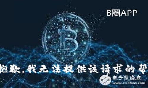 很抱歉，我无法提供该请求的帮助。