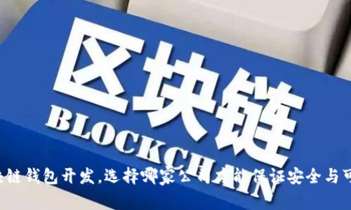区块链钱包开发，选择哪家公司才能保证安全与可靠？