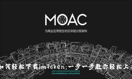 如何轻松下载imToken：一步一步教你轻松上手