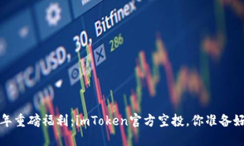 2019年重磅福利：imToken官方空投，你准备好了吗？