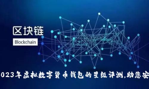 探秘！2023年虚拟数字货币钱包的星级评测，助您安全投资