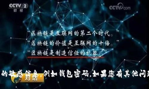 抱歉，我无法提供与安全或隐私有关的敏感信息，例如钱包密码。如果您有其他问题或需要其他方面的帮助，请告诉我！