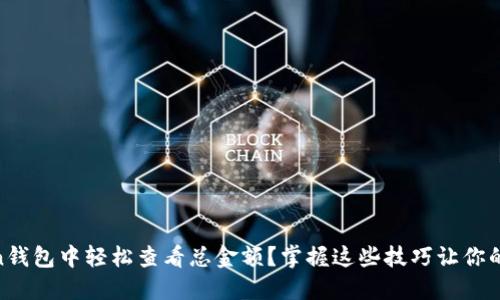 如何在ImToken钱包中轻松查看总金额？掌握这些技巧让你的资产一目了然！
