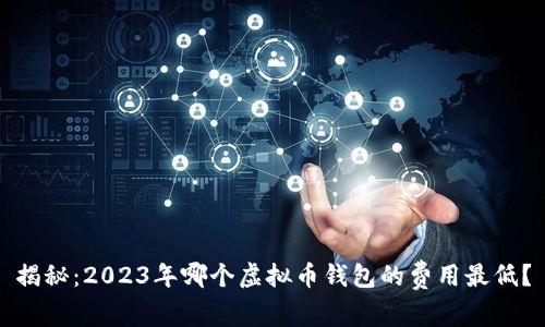 揭秘：2023年哪个虚拟币钱包的费用最低？