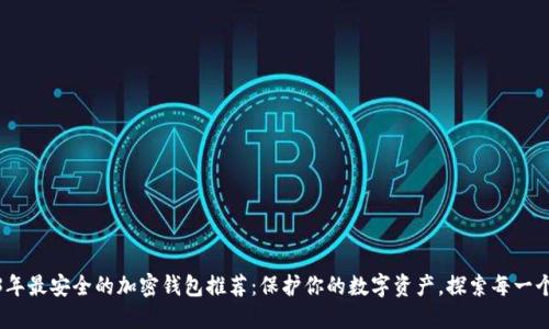 2023年最安全的加密钱包推荐：保护你的数字资产，探索每一个选择