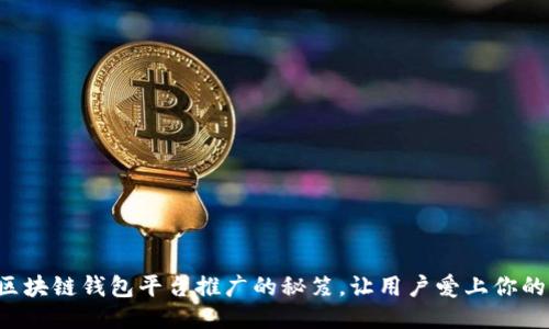 揭秘区块链钱包平台推广的秘笈，让用户爱上你的产品！