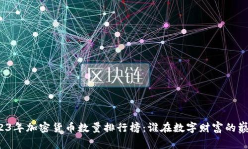 2023年加密货币数量排行榜：谁在数字财富的巅峰？