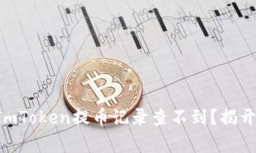 为什么你的ImToken提币记录查不到？揭开背后的真相！