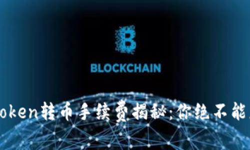 2023年imToken转币手续费揭秘：你绝不能忽视的费用！