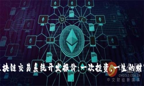 揭秘区块链交易系统开发报价：一次投资，一生的财富之路