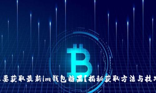 想要获取最新im钱包糖果？揭秘获取方法与技巧！