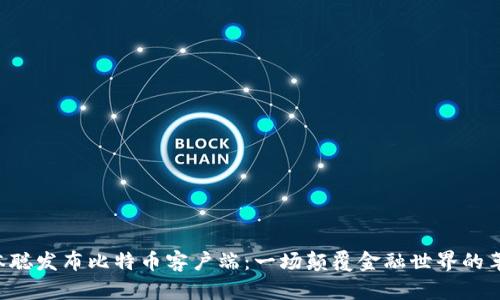中本聪发布比特币客户端：一场颠覆金融世界的革命！